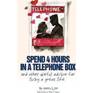 Spend 4 Hours in a Telephone Box: And Other Useful Advice for Living a Great Life
