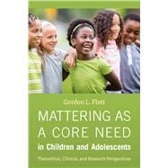 Mattering as a Core Need in Children and Adolescents Theoretical, Clinical, and Research Perspectives