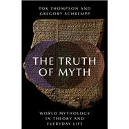 The Truth of Myth World Mythology in Theory and Everyday Life