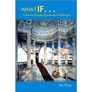 What If...: Collected Thought Experiments in Philosophy