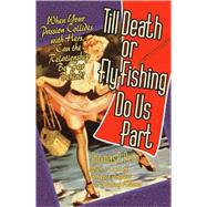 Till Death or Fly Fishing Do Us Part