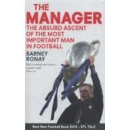 The Manager The Absurd Ascent of the Most Important Man in Football