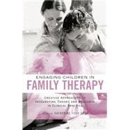 Engaging Children in Family Therapy: Creative Approaches to Integrating Theory and Research in Clinical  Practice