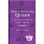 How to Greet The Queen And Other Questions of Modern Etiquette