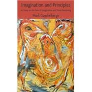Imagination and Principles An Essay on the Role of Imagination in Moral Reasoning