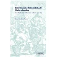 Libertines and Radicals in Early Modern London: Sexuality, Politics and Literary Culture, 1630â€“1685