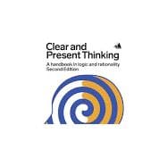 Clear and Present Thinking, Second Edition: A Handbook in Logic and Rationality