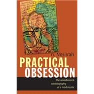 Practical Obsession The Unauthorized Autobiography of a Mad Mystic