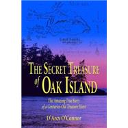 The Secret Treasure of Oak Island The Amazing True Story of a Centuries-Old Treasure Hunt