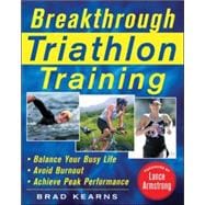 Breakthrough Triathlon Training How to Balance Your Busy Life, Avoid Burnout and Achieve Triathlon Peak Performance