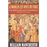 A World Lit Only by Fire: The Medieval Mind and the Renaissance - Portrait of an Age