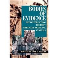 Bodies of Evidence Reconstructing History through Skeletal Analysis