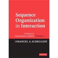 Sequence Organization in Interaction: A Primer in Conversation Analysis