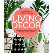 Living Decor Plants, Potting and DIY Projects - Botanical Styling with Fiddle-Leaf Figs, Monsteras, Air Plants, Succulents, Ferns, and More of Your Favorite Houseplants