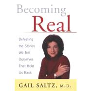 Becoming Real : Defeating the Stories We Tell Ourselves That Hold Us Back