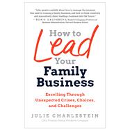 How to Lead Your Family Business Excelling Through Unexpected Crises, Choices, and Challenges