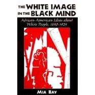 The White Image in the Black Mind African-American Ideas about White People, 1830-1925