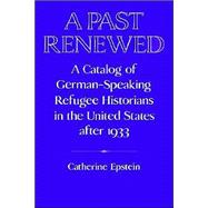A Past Renewed: A Catalog of German-Speaking Refugee Historians in the United States after 1933