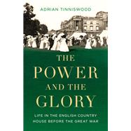 The Power and the Glory Life in the English Country House Before the Great War