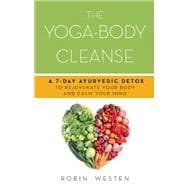 The Yoga-Body Cleanse A 7-Day Ayurvedic Detox to Rejuvenate Your Body and Calm Your Mind