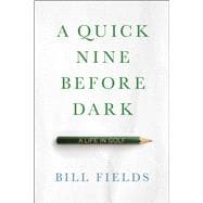 A Quick Nine Before Dark A Life in Golf