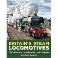 Britain’s Steam Locomotives 100 of the Best, from Penydarren to Tornado