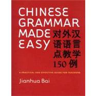 Chinese Grammar Made Easy : A Practical and Effective Guide for Teachers