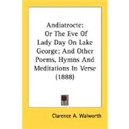 Andiatrocte : Or the Eve of Lady Day on Lake George; and Other Poems, Hymns and Meditations in Verse (1888)