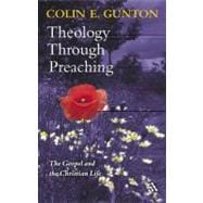 Theology Through Preaching The Gospel and the Christian Life