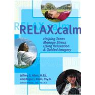 Relax.Calm Helping Teens Manage Stress Using Relaxation & Guided Imagery