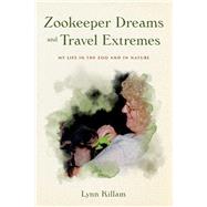 Zookeeper Dreams and Travel Extremes My Life in the Zoo and in Nature