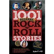 1001 Bizarre Rock 'n' Roll Stories Tales of Excess and Debauchery