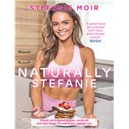 Naturally Stefanie Simple Plant-Based Recipes, Workouts and Daily Rituals for a Stronger, Happier You