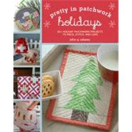 Pretty in Patchwork: Holidays 30+ Seasonal Patchwork Projects to Piece, Stitch, and Love