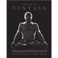 The Art of Vinyasa Awakening Body and Mind through the Practice of Ashtanga Yoga
