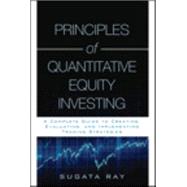 Principles of Quantitative Equity Investing A Complete Guide to Creating, Evaluating, and Implementing Trading Strategies