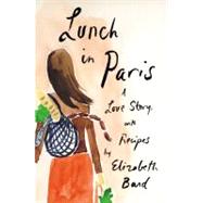 Lunch in Paris A Love Story, with Recipes