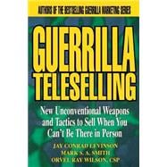 Guerrilla TeleSelling New Unconventional Weapons and Tactics to Sell When You Can't be There in Person