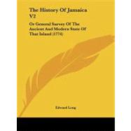 History of Jamaica V2 : Or General Survey of the Ancient and Modern State of That Island (1774)
