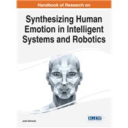 Handbook of Research on Synthesizing Human Emotion in Intelligent Systems and Robotics