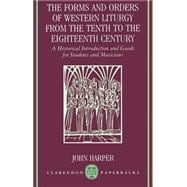 The Forms and Orders of Western Liturgy from the Tenth to the Eighteenth Century A Historical Introduction and Guide for Students and Musicians