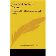 Jean Paul Frederic Richter : Preceded by His Autobiography (1864)