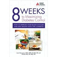 8 Weeks to Maximizing Diabetes Control How to Improve Your Blood Glucose and Stay Healthy with Type 2 Diabetes