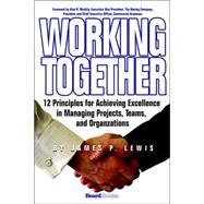 Working Together: 12 Principles for Achieving Excellence in Managing Projects, Teams, and Organizations