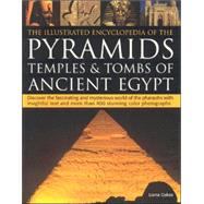 The Illustrated Encyclopedia of Pyramids, Temples and Tombs of Ancient Egypt