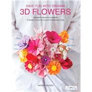 Have Fun With Origami 3D Flowers Origami of beautiful flowers to bring a touch of colour to everyday living
