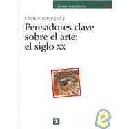 Pensadores Clave Sobre Arte el Siglo XX / Key Writers on Art: The Twentieth Century: El Siglo XX/ The Twentieth Century