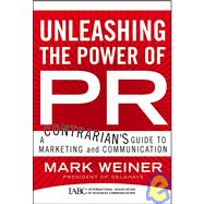 Unleashing the Power of PR A Contrarian's Guide to Marketing and Communication