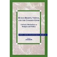 Human Rights, Virtue and the Common Good Untimely Meditations on Religion and Politics