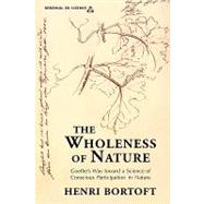 The Wholeness of Nature: Goethe's Way Toward a Science of Conscious Participation in Nature